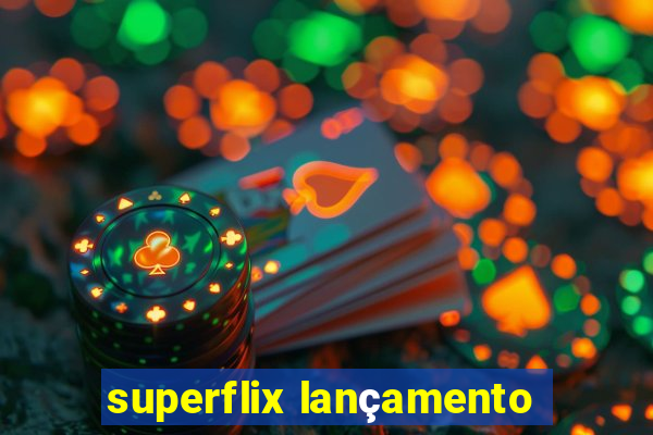 superflix lançamento